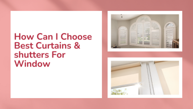 How Can I Choose Best Curtains & shutters For Window